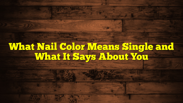 What Nail Color Means Single and What It Says About You