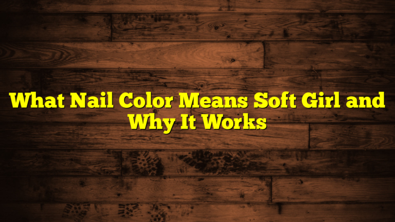 What Nail Color Means Soft Girl and Why It Works