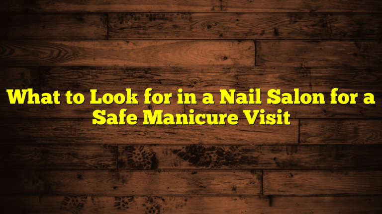 What to Look for in a Nail Salon for a Safe Manicure Visit