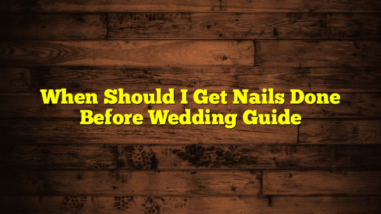 When Should I Get Nails Done Before Wedding Guide
