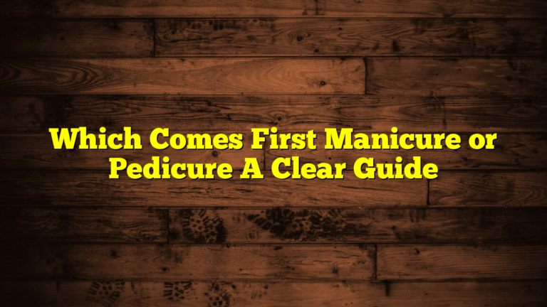 Which Comes First Manicure or Pedicure A Clear Guide