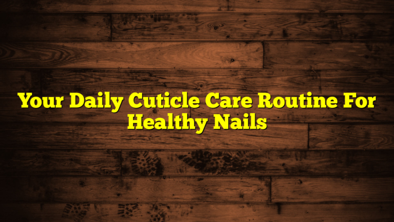 Your Daily Cuticle Care Routine For Healthy Nails