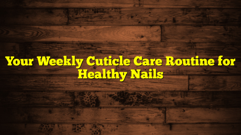 Your Weekly Cuticle Care Routine for Healthy Nails