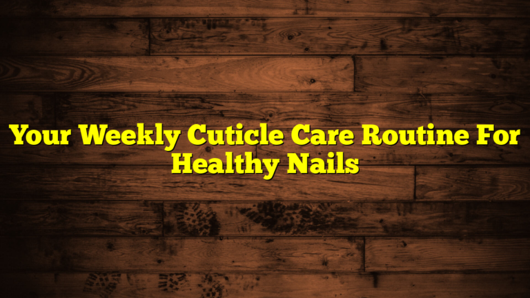 Your Weekly Cuticle Care Routine For Healthy Nails