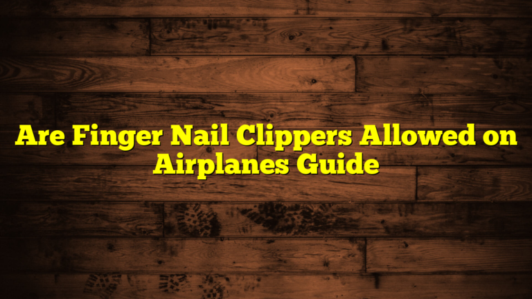 Are Finger Nail Clippers Allowed on Airplanes Guide