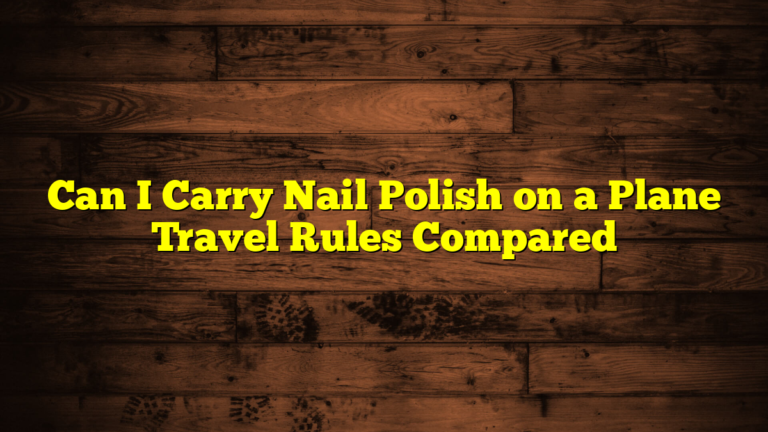 Can I Carry Nail Polish on a Plane Travel Rules Compared