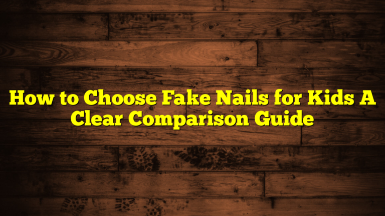 How to Choose Fake Nails for Kids A Clear Comparison Guide