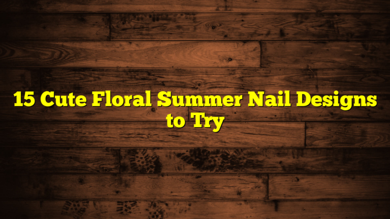 15 Cute Floral Summer Nail Designs to Try