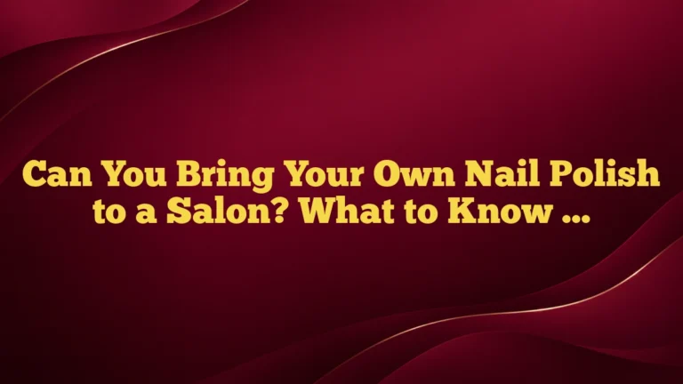 Can You Bring Your Own Nail Polish to a Salon? What to Know Before You Book