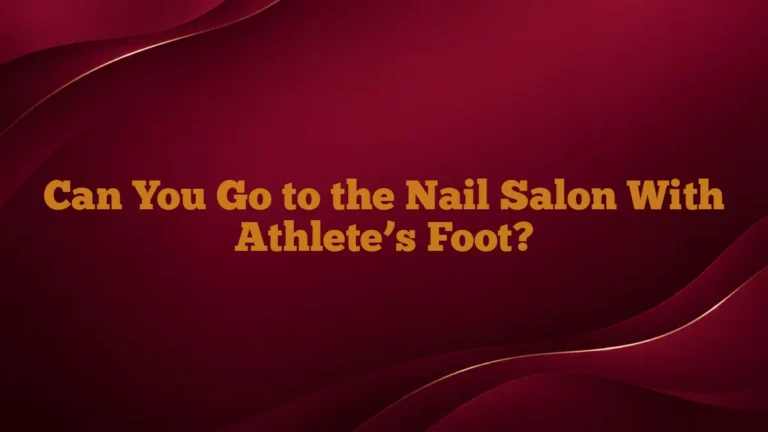 Can You Go to the Nail Salon With Athlete’s Foot?
