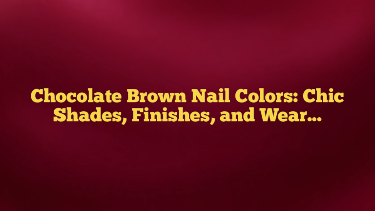 Chocolate Brown Nail Colors: Chic Shades, Finishes, and Wearable Ideas for Every Mood