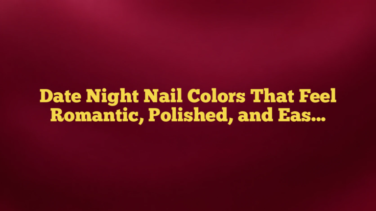 Date Night Nail Colors That Feel Romantic, Polished, and Easy to Wear