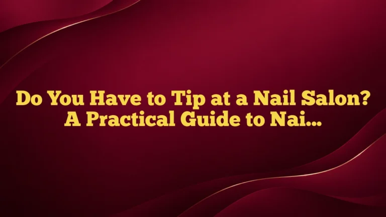 Do You Have to Tip at a Nail Salon? A Practical Guide to Nail Salon Tipping