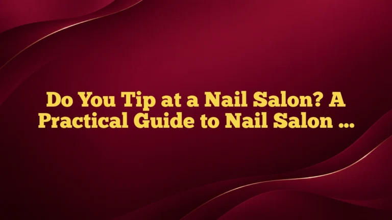 Do You Tip at a Nail Salon? A Practical Guide to Nail Salon Etiquette
