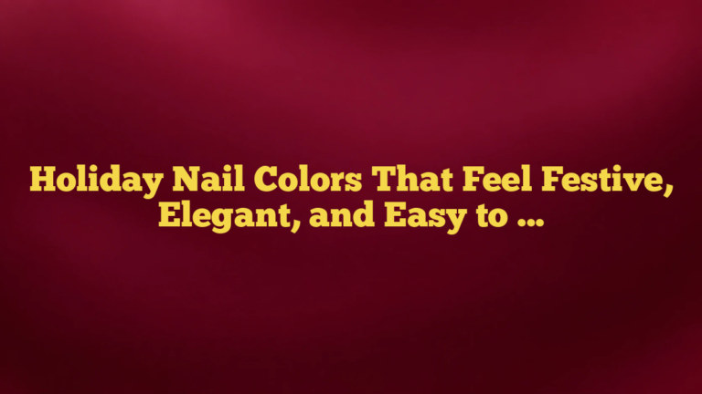 Holiday Nail Colors That Feel Festive, Elegant, and Easy to Wear