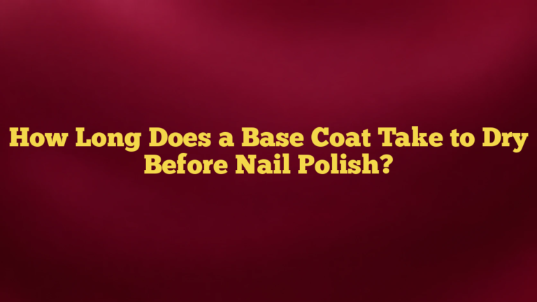 How Long Does a Base Coat Take to Dry Before Nail Polish?