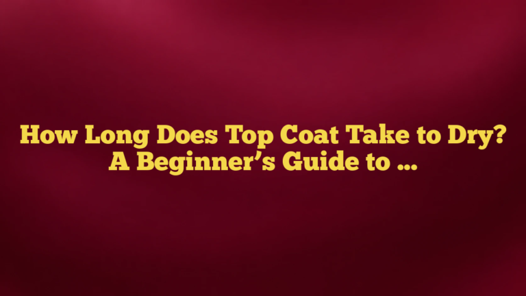 How Long Does Top Coat Take to Dry? A Beginner’s Guide to Safer, Smudge-Free Nails