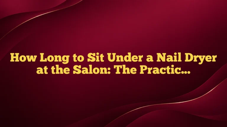 How Long to Sit Under a Nail Dryer at the Salon: The Practical Guide
