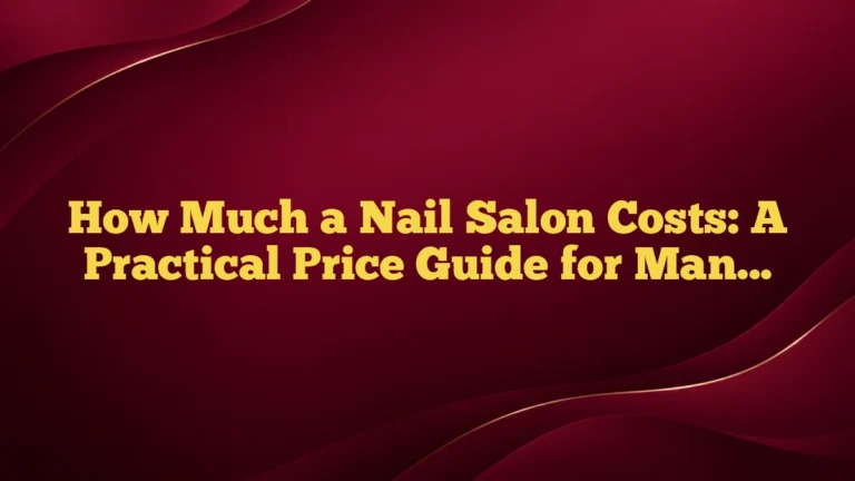 How Much a Nail Salon Costs: A Practical Price Guide for Manicures and Pedicures