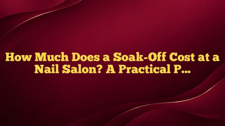 How Much Does a Soak-Off Cost at a Nail Salon? A Practical Price Guide