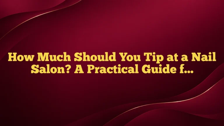 How Much Should You Tip at a Nail Salon? A Practical Guide for Manicures, Pedicures, and More