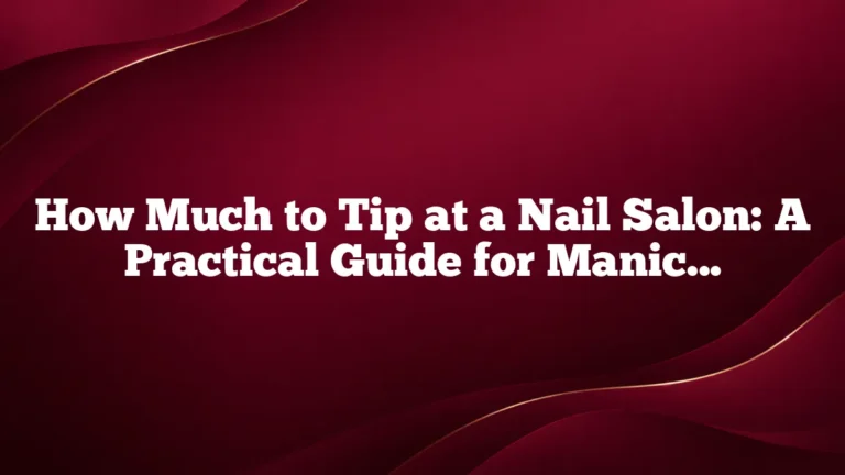 How Much to Tip at a Nail Salon: A Practical Guide for Manicures, Pedicures, and More
