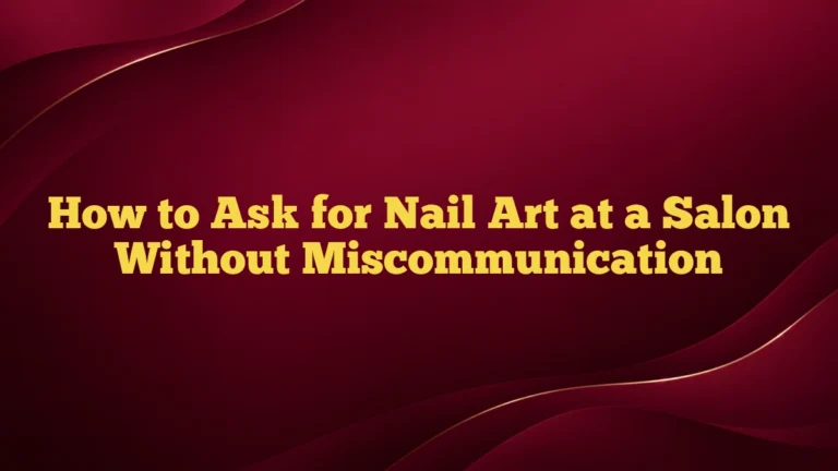 How to Ask for Nail Art at a Salon Without Miscommunication