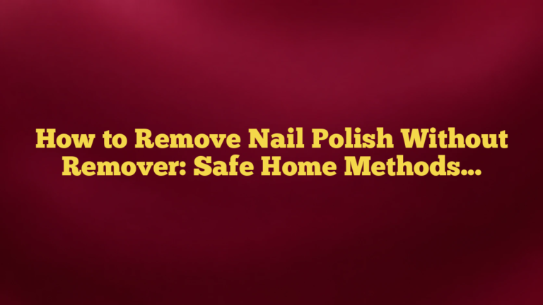 How to Remove Nail Polish Without Remover: Safe Home Methods That Actually Help