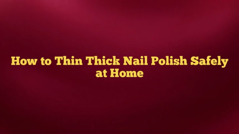 How to Thin Thick Nail Polish Safely at Home