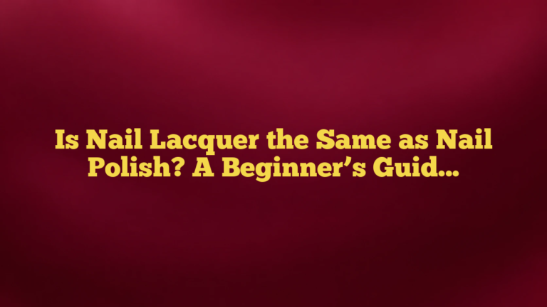 Is Nail Lacquer the Same as Nail Polish? A Beginner’s Guide