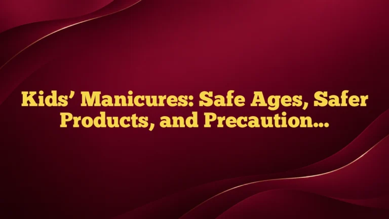 Kids’ Manicures: Safe Ages, Safer Products, and Precautions That Actually Help