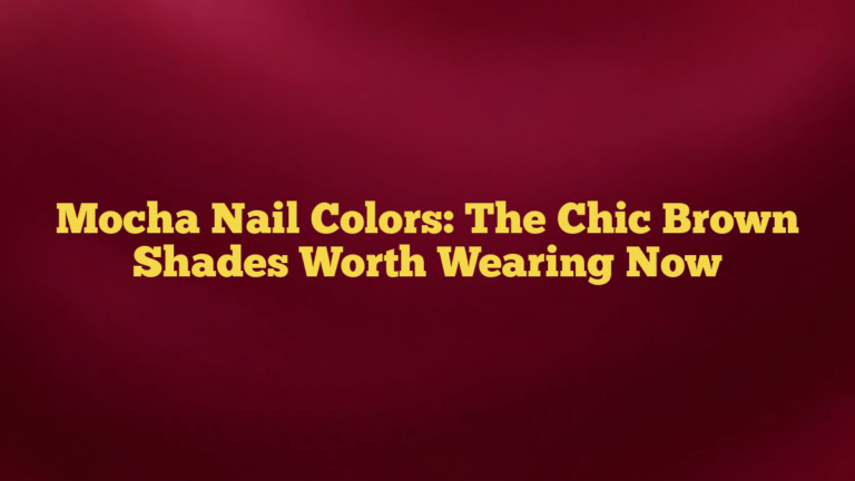 Mocha Nail Colors: The Chic Brown Shades Worth Wearing Now