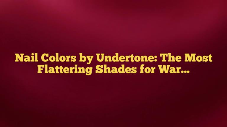Nail Colors by Undertone: The Most Flattering Shades for Warm, Cool, and Neutral Skin