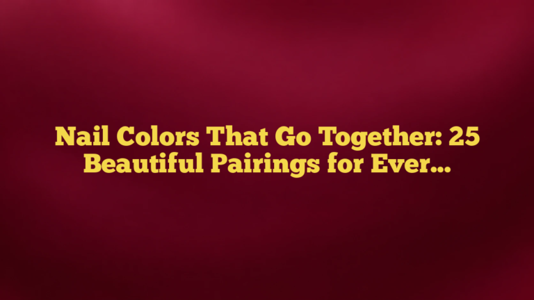 Nail Colors That Go Together: 25 Beautiful Pairings for Every Mood, Season, and Style