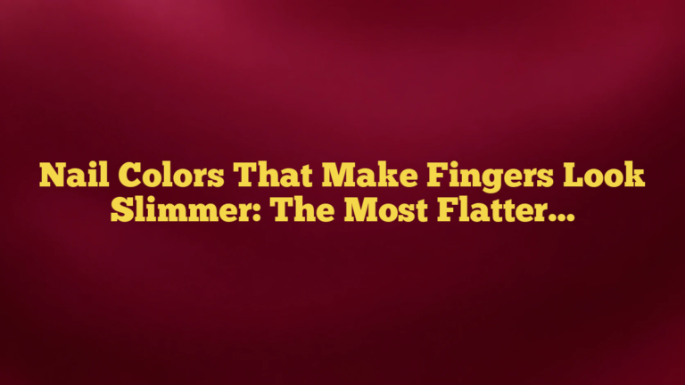 Nail Colors That Make Fingers Look Slimmer: The Most Flattering Shades for an Elongated Look