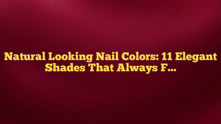 Natural Looking Nail Colors: 11 Elegant Shades That Always Feel Fresh