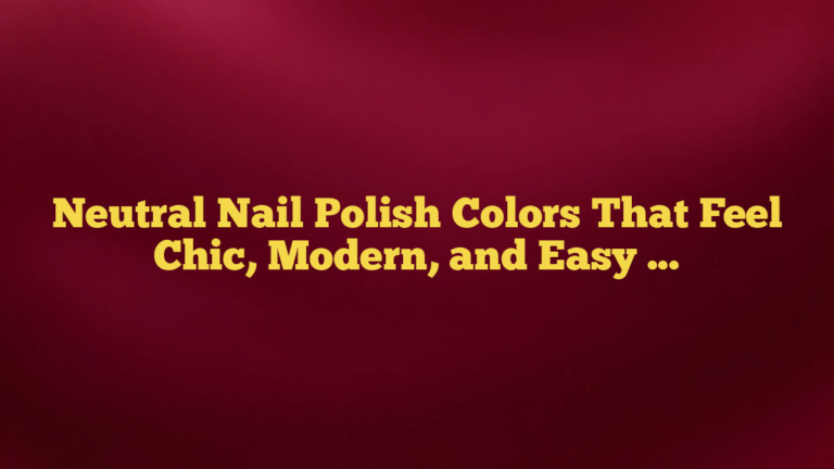 Neutral Nail Polish Colors That Feel Chic, Modern, and Easy to Wear
