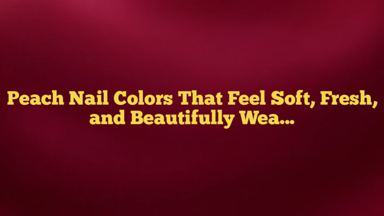 Peach Nail Colors That Feel Soft, Fresh, and Beautifully Wearable
