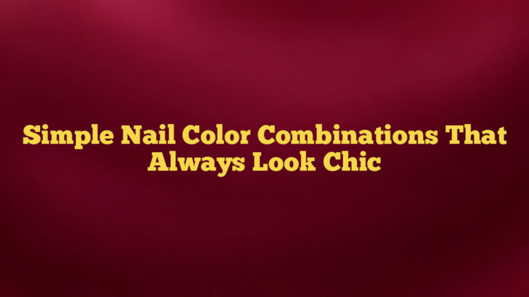 Simple Nail Color Combinations That Always Look Chic