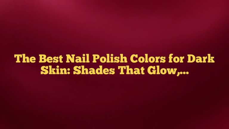 The Best Nail Polish Colors for Dark Skin: Shades That Glow, Pop, and Feel Effortless