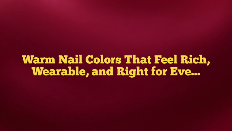 Warm Nail Colors That Feel Rich, Wearable, and Right for Every Season