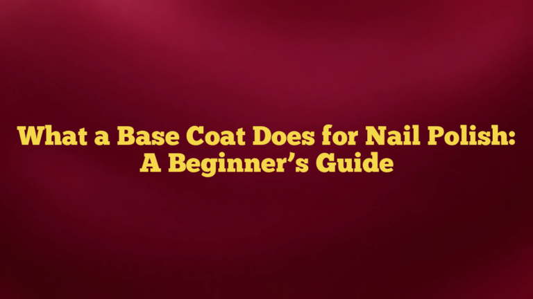 What a Base Coat Does for Nail Polish: A Beginner’s Guide