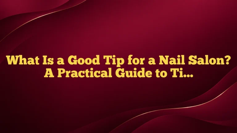 What Is a Good Tip for a Nail Salon? A Practical Guide to Tipping with Confidence