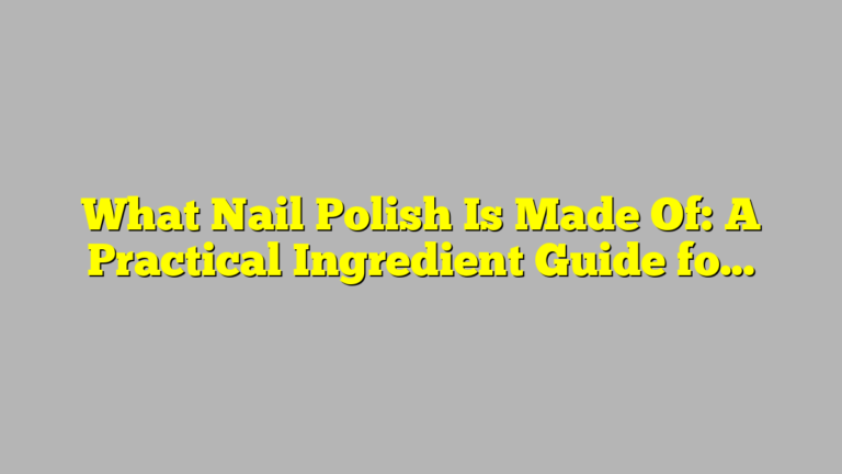 What Nail Polish Is Made Of: A Practical Ingredient Guide for Faster Drying and Better Results