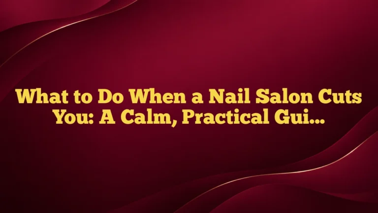 What to Do When a Nail Salon Cuts You: A Calm, Practical Guide