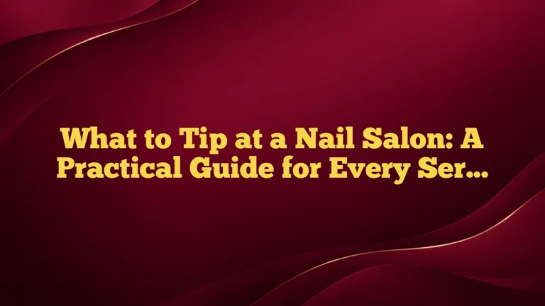 What to Tip at a Nail Salon: A Practical Guide for Every Service