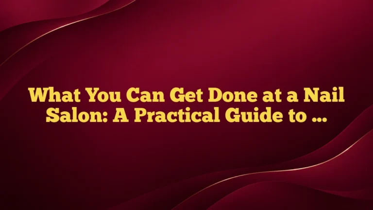 What You Can Get Done at a Nail Salon: A Practical Guide to Services, Add-Ons, and Maintenance