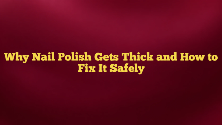 Why Nail Polish Gets Thick and How to Fix It Safely