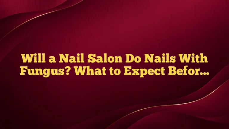 Will a Nail Salon Do Nails With Fungus? What to Expect Before You Book